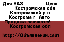 Для ВАЗ 2110/11/12 › Цена ­ 200 - Костромская обл., Костромской р-н, Кострома г. Авто » Продажа запчастей   . Костромская обл.